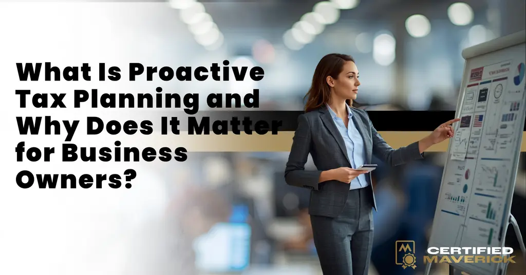What Is Proactive Tax Planning and Why Does It Matter for Business Owners?