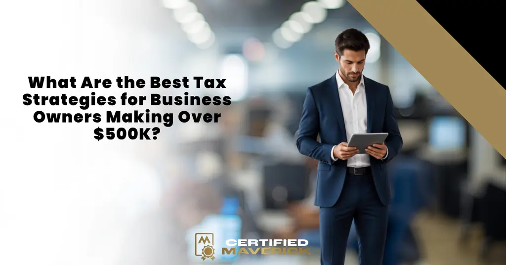What Are the Best Tax Strategies for Business Owners Making Over $500K?